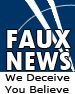 Faux News - We Deceive, You Believe